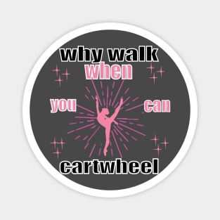 funny why walk when you can cartwheel Magnet